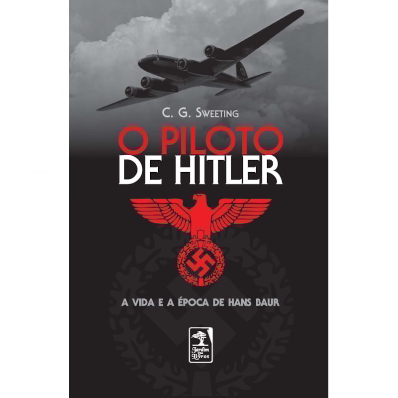 O PILOTO DE HITLER: A VIDA E A ÉPOCA DE HANS BAUER