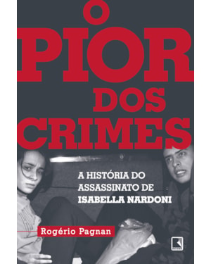 O PIOR DOS CRIMES: A HISTÓRIA DO ASSASSINATO DE ISABELLA NARDONI