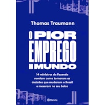 O PIOR EMPREGO DO MUNDO: 14 MINISTROS DA FAZENDA CONTAM COMO TOMARAM AS DECISÕES QUE MUDARAM O BRASIL E MEXERAM NO SEU BOLSO