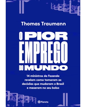 O PIOR EMPREGO DO MUNDO: 14 MINISTROS DA FAZENDA CONTAM COMO TOMARAM AS DECISÕES QUE MUDARAM O BRASIL E MEXERAM NO SEU BOLSO