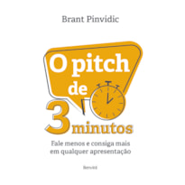 O PITCH DE 3 MINUTOS: FALE MENOS E CONSIGA MAIS EM QUALQUER APRESENTAÇÃO