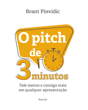 O PITCH DE 3 MINUTOS: FALE MENOS E CONSIGA MAIS EM QUALQUER APRESENTAÇÃO