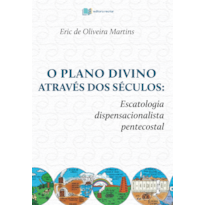 O plano divino através dos séculos: escatologia dispensacionalista pentecostal
