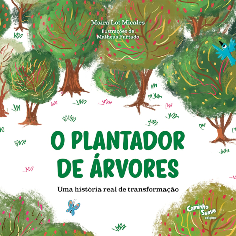 O PLANTADOR DE ÁRVORES: LIVRO INFANTIL COM UMA HISTÓRIA REAL DE TRANSFORMAÇÃO