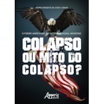O PODER AMERICANO NO SISTEMA MUNDIAL MODERNO: COLAPSO OU MITO DO COLAPSO?