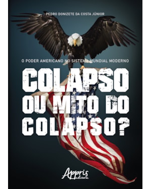 O PODER AMERICANO NO SISTEMA MUNDIAL MODERNO: COLAPSO OU MITO DO COLAPSO?