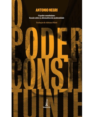 O PODER CONSTITUINTE: ENSAIO SOBRE AS ALTERNATIVAS DA MODERNIDADE