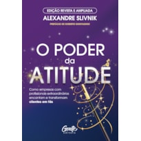 O PODER DA ATITUDE - EDIÇÃO REVISTA E AMPLIADA: COMO EMPRESAS COM PROFISSIONAIS EXTRAORDINÁRIOS ENCANTAM E TRANSFORMAM CLIENTES EM FÃS