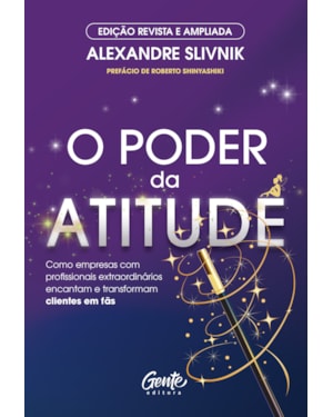 O PODER DA ATITUDE - EDIÇÃO REVISTA E AMPLIADA: COMO EMPRESAS COM PROFISSIONAIS EXTRAORDINÁRIOS ENCANTAM E TRANSFORMAM CLIENTES EM FÃS