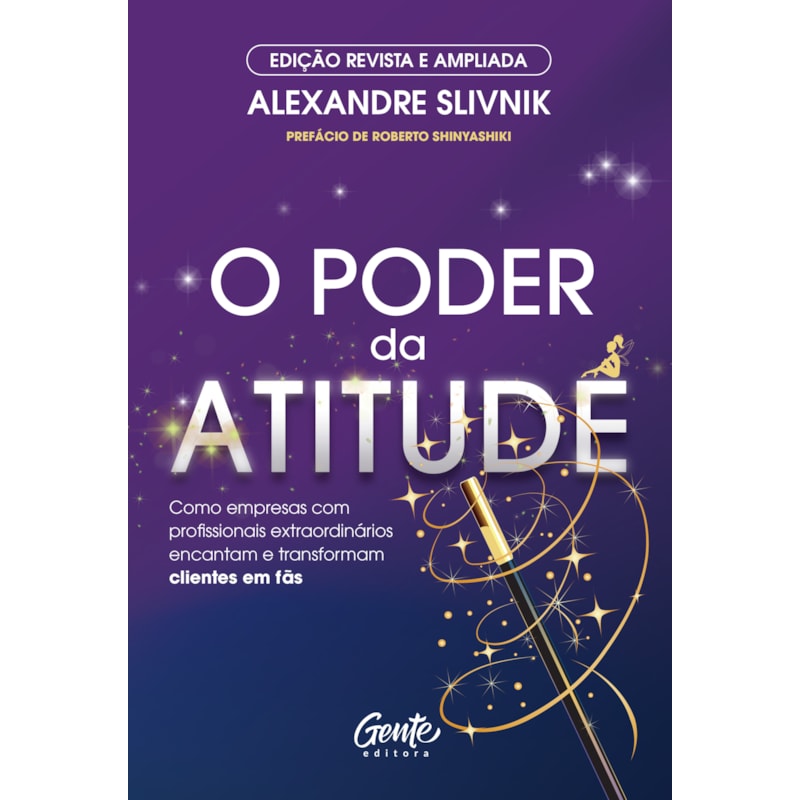 O PODER DA ATITUDE - EDIÇÃO REVISTA E AMPLIADA: COMO EMPRESAS COM PROFISSIONAIS EXTRAORDINÁRIOS ENCANTAM E TRANSFORMAM CLIENTES EM FÃS