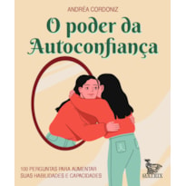 O PODER DA AUTOCONFIANÇA: 100 PERGUNTAS PARA AUMENTAR SUAS HABILIDADES E CAPACIDADES