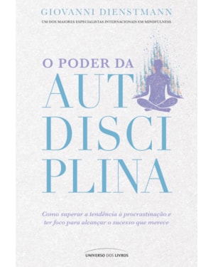 O PODER DA AUTODISCIPLINA: COMO SUPERAR A PROCRASTINAÇÃO E DISTRAÇÕES, E TER FOCO PARA ALCANÇAR SEUS OBJETIVOS NA VIDA