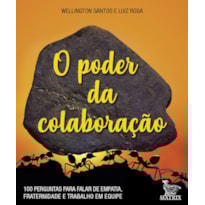 O PODER DA COLABORAÇÃO: 100 PERGUNTAS PARA FALAR DE EMPATIA, FRATERNIDADE E TRABALHO EM EQUIPE