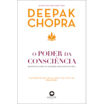 O poder da consciência: respostas para os maiores desafios da vida