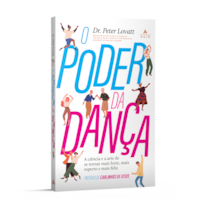 O PODER DA DANÇA: A CIÊNCIA E A ARTE DE SE TORNAR MAIS FORTE, MAIS ESPERTO E MAIS FELIZ.