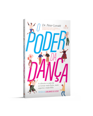O PODER DA DANÇA: A CIÊNCIA E A ARTE DE SE TORNAR MAIS FORTE, MAIS ESPERTO E MAIS FELIZ.