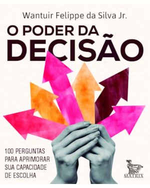 O PODER DA DECISÃO: 100 PERGUNTAS PARA APRIMORAR SUA CAPACIDADE DE ESCOLHA