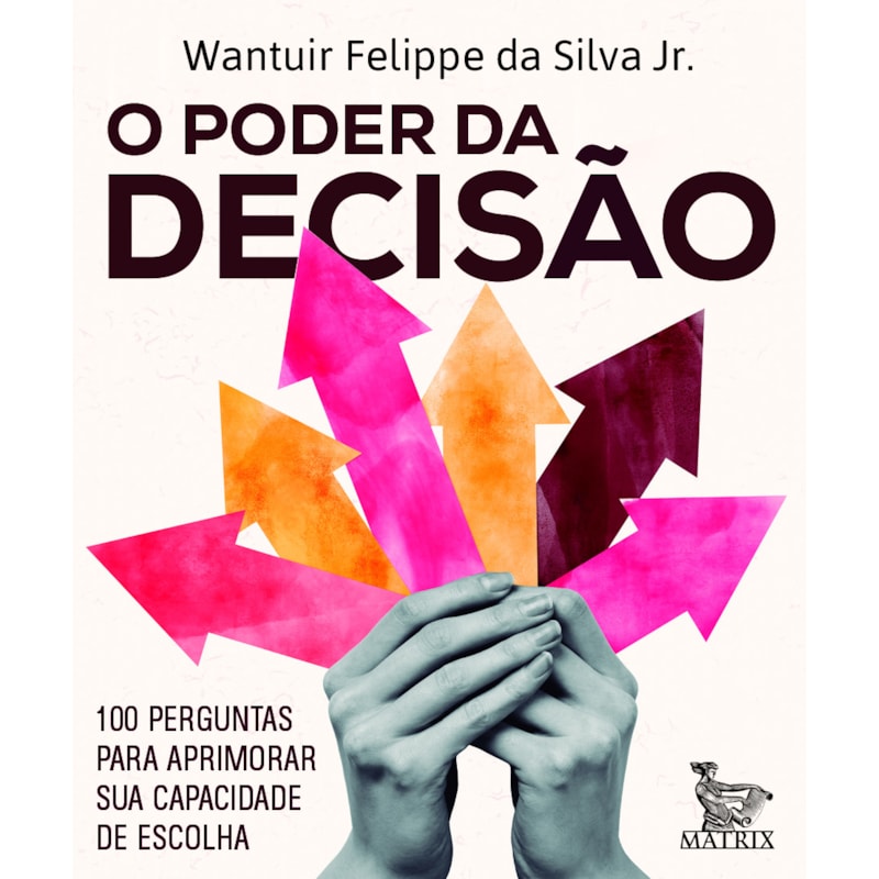 O PODER DA DECISÃO: 100 PERGUNTAS PARA APRIMORAR SUA CAPACIDADE DE ESCOLHA