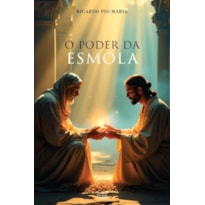 O PODER DA ESMOLA: GRAÇAS E BENEFÍCIOS DA CARIDADE