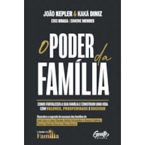 O PODER DA FAMÍLIA: COMO FORTALECER A SUA FAMÍLIA E CONSTRUIR UMA VIDA COM VALORES, PROSPERIDADE E SUCESSO