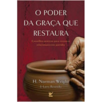 O poder da graça que restaura: conselhos práticos para restaurar relacionamentos partidos