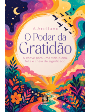 O Poder da Gratidão: A chave para uma vida plena, feliz e cheia de significado
