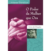 O PODER DA MULHER QUE ORA - LIVRO DE ORAÇÕES: LIVRO DE ORAÇÕES