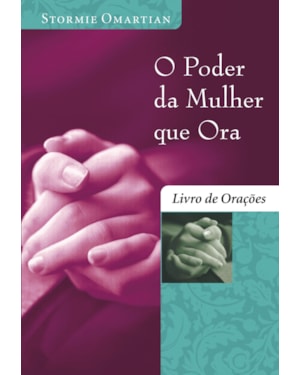 O PODER DA MULHER QUE ORA - LIVRO DE ORAÇÕES: LIVRO DE ORAÇÕES