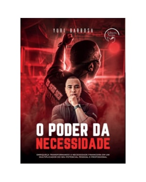 O poder da necessidade: enriqueça transformando a necessidade financeira em um multiplicador do seu potencial pessoal e profissional