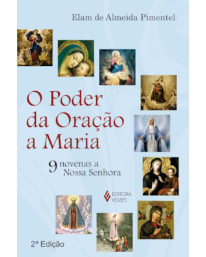 O PODER DA ORAÇÃO A MARIA: 9 NOVENAS A NOSSA SENHORA