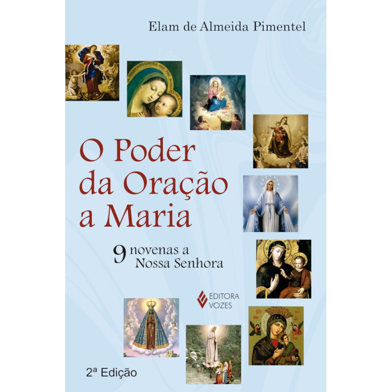 O PODER DA ORAÇÃO A MARIA: 9 NOVENAS A NOSSA SENHORA