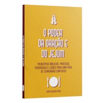 O PODER DA ORAÇÃO E JEJUM | PRINCÍPIO BÍBLICOS, PRÁTICAS PODEROSAS E LIÇÕES PARA UMA VIDA DE COMUNHÃO COM DEUS