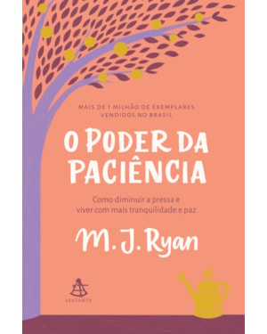 O PODER DA PACIÊNCIA: COMO DIMINUIR A PRESSA E VIVER COM MAIS TRANQUILIDADE E PAZ.