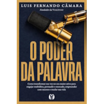 O Poder da Palavra: Como transformar sua voz no seu maior ativo para engajar multidões, persuadir o mercado, empreender com sucesso e mudar sua vida.
