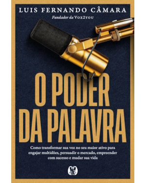 O Poder da Palavra: Como transformar sua voz no seu maior ativo para engajar multidões, persuadir o mercado, empreender com sucesso e mudar sua vida.