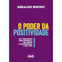 O PODER DA POSITIVIDADE - OS 7 PRINCÍPIOS PARA BLINDAR A SUA MENTE E TRANSFORMAR A SUA VIDA