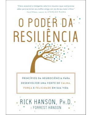 O PODER DA RESILIÊNCIA: PRINCÍPIOS DA NEUROCIÊNCIA PARA DESENVOLVER UMA FONTE DE CALMA, FORÇA E FELICIDADE EM SUA VIDA