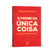 O PODER DA ÚNICA COISA: O QUE REALMENTE IMPORTA