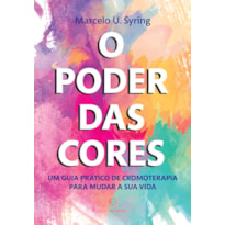 O PODER DAS CORES: UM GUIA PRÁTICO DE CROMOTERAPIA PARA MUDAR A SUA VIDA