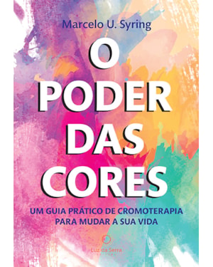 O PODER DAS CORES: UM GUIA PRÁTICO DE CROMOTERAPIA PARA MUDAR A SUA VIDA