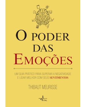 O PODER DAS EMOÇÕES: UM GUIA PRÁTICO PARA SUPERAR A NEGATIVIDADE E LIDAR MELHOR COM SEUS SENTIMENTOS: UM GUIA PRÁTICO PARA SUPERAR A NEGATIVIDADE E LIDAR MELHOR COM SEUS SENTIMENTOS