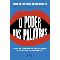 O PODER DAS PALAVRAS: COMO TRANSFORMAR SEU CÉREBRO (E SUA VIDA) CONVERSANDO