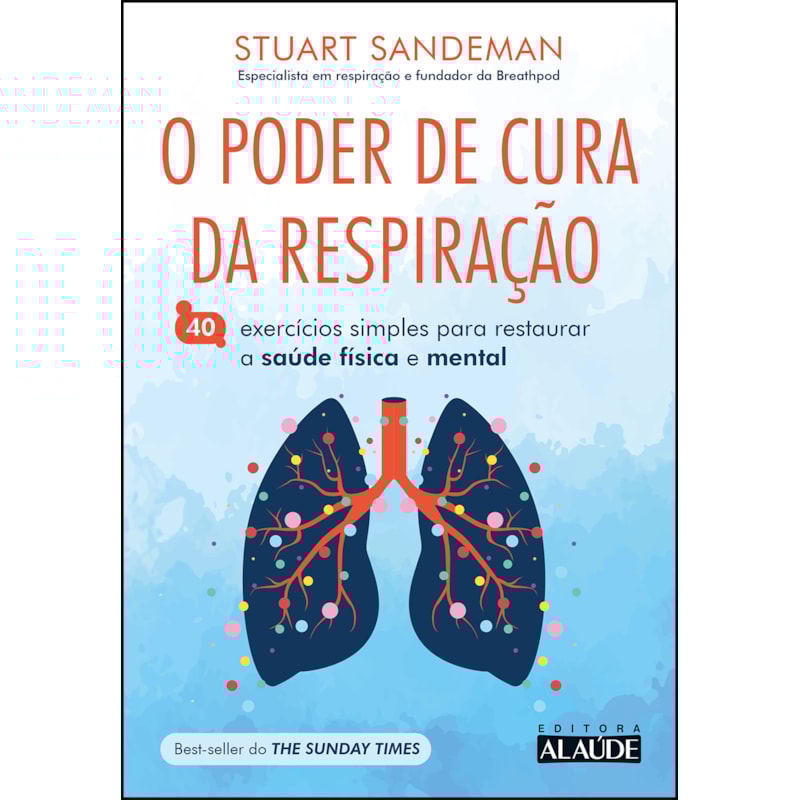 O poder de cura da respiração: 40 exercícios simples para restaurar a saúde física e mental