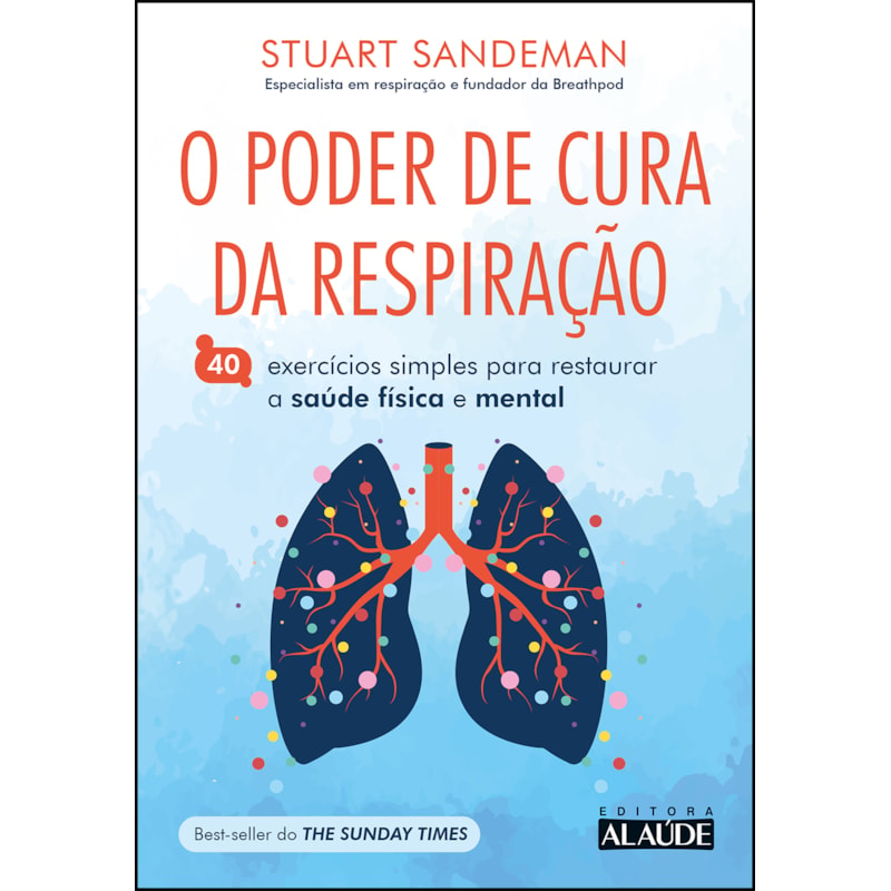 O poder de cura da respiração: 40 exercícios simples para restaurar a saúde física e mental