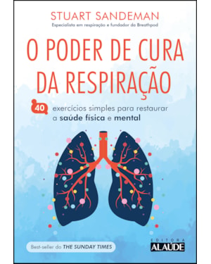 O poder de cura da respiração: 40 exercícios simples para restaurar a saúde física e mental