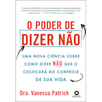 O poder de dizer não: uma nova ciência sobre como dizer não que o colocará no controle de sua vida