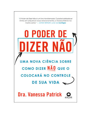 O poder de dizer não: uma nova ciência sobre como dizer não que o colocará no controle de sua vida
