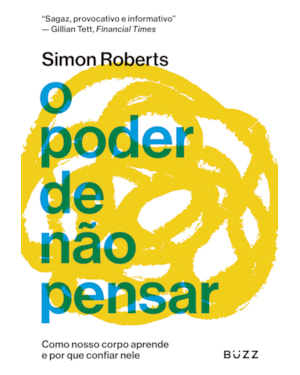 O PODER DE NÃO PENSAR: COMO NOSSO CORPO APRENDE E POR QUE CONFIAR NELE