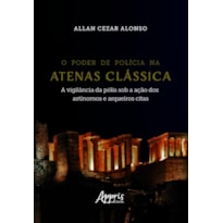 O PODER DE POLÍCIA NA ATENAS CLÁSSICA: A VIGILÂNCIA DA PÓLIS SOB A AÇÃO DOS ASTÍNOMOS E ARQUEIROS CITAS