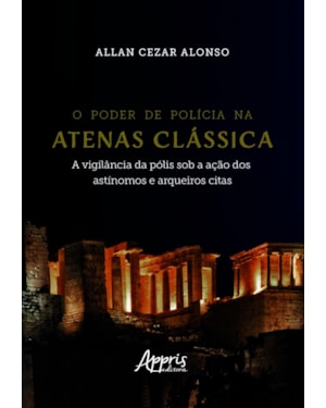 O PODER DE POLÍCIA NA ATENAS CLÁSSICA: A VIGILÂNCIA DA PÓLIS SOB A AÇÃO DOS ASTÍNOMOS E ARQUEIROS CITAS